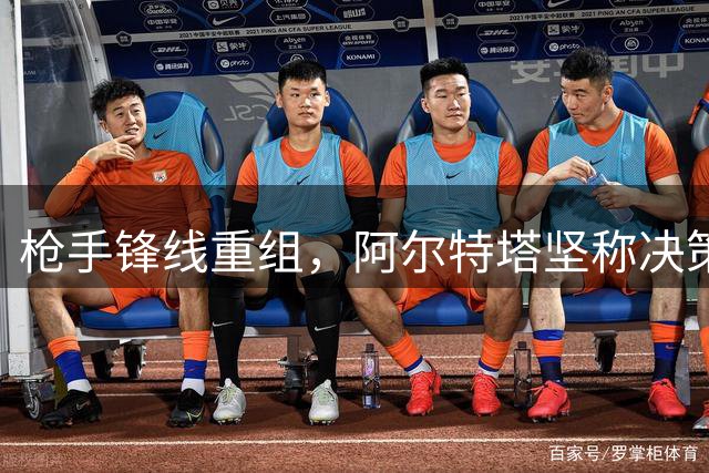 枪手锋线重组，阿尔特塔坚称决策正确