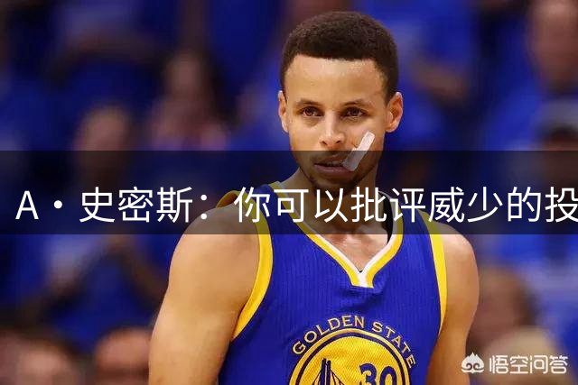 A·史密斯：你可以批评威少的投篮 但在竞争热情上他无可挑剔